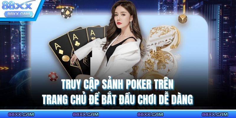 Truy cập sảnh Poker trên trang chủ để bắt đầu chơi dễ dàng